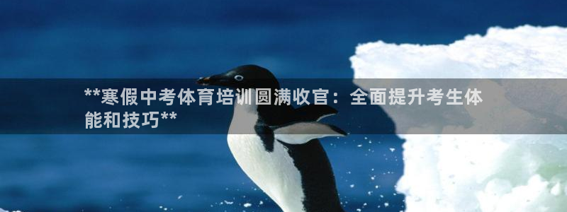 欧陆娱乐官网入口网址：**寒假中考体育培训圆满收官：