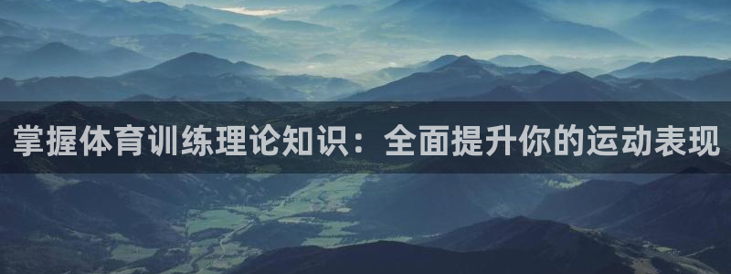 欧陆娱乐微信：掌握体育训练理论知识：全面提升你的运动