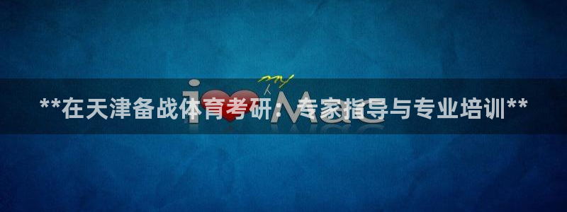 欧陆娱乐官方：**在天津备战体育考研：专家指导与专业