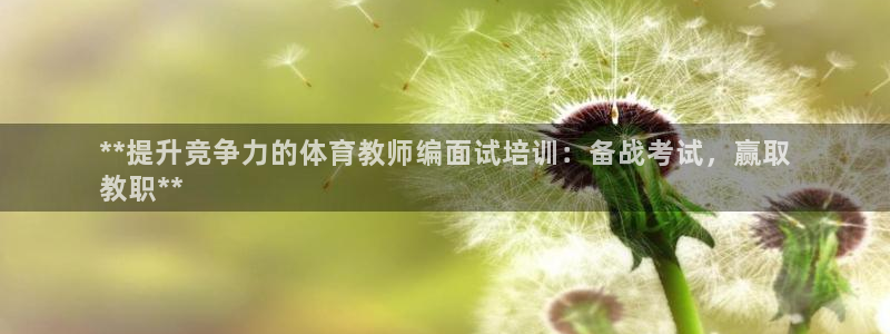 欧陆娱乐注册代理多少钱啊：**提升竞争力的体育教师编