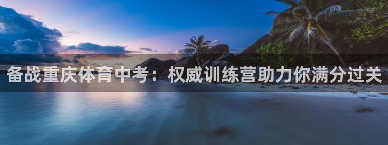 欧陆娱乐平台登录：备战重庆体育中考：权威训练营助力你