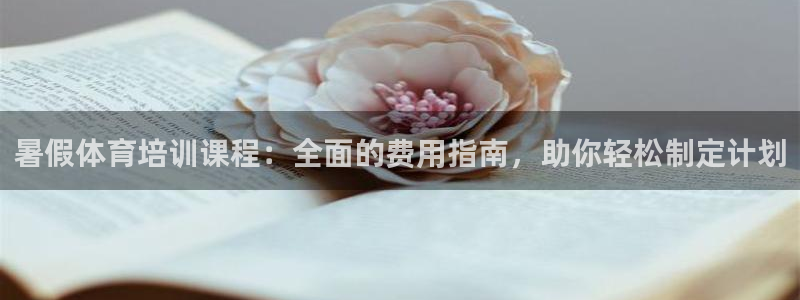 欧陆娱乐平台咋样啊：暑假体育培训课程：全面的费用指南