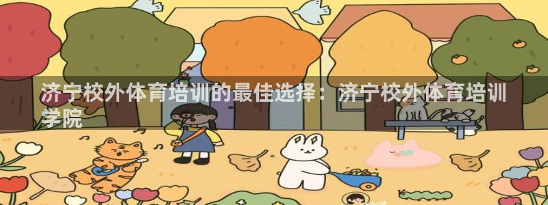 欧陆娱乐平台官网下载：济宁校外体育培训的最佳选择：济