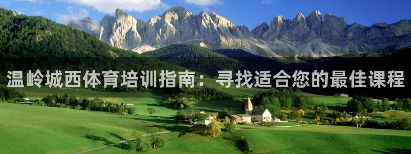 欧陆娱乐app下载安装：温岭城西体育培训指南：寻找适合您的最