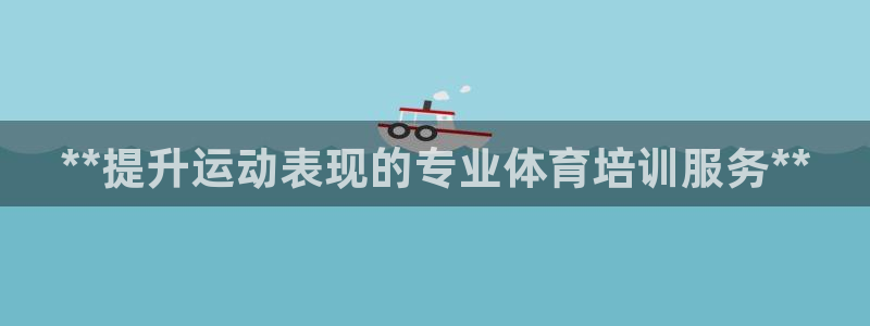 欧陆娱乐平台官网：**提升运动表现的专业体育培训服务