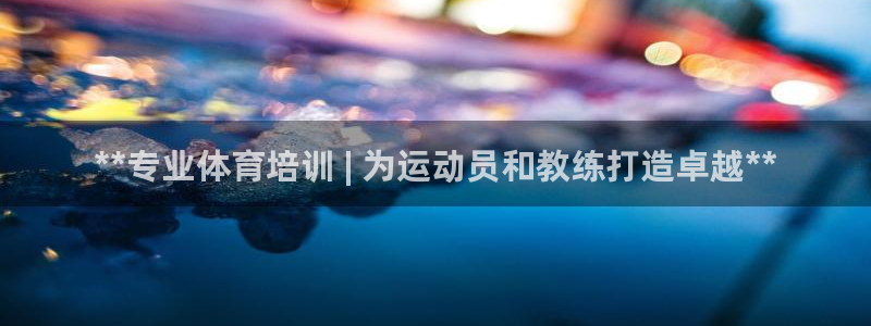欧陆娱乐官网下载安装苹果：**专业体育培训 | 为运