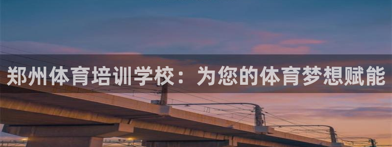 欧陆娱乐能提现嘛是真的吗：郑州体育培训学校：为您的体