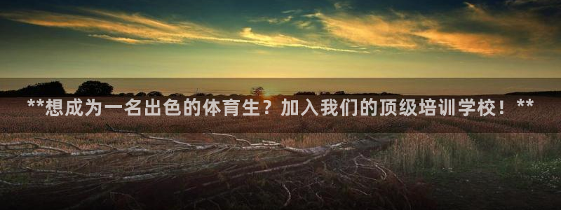 欧陆娱乐脚本：**想成为一名出色的体育生？加入我们的