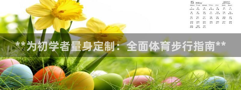 欧陆娱乐登录测速：**为初学者量身定制：全面体育步行指南**