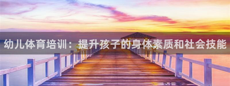 欧陆娱乐注册代理多少钱一个月：幼儿体育培训：提升孩子