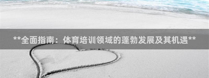 欧陆娱乐登录平台：**全面指南：体育培训领域的蓬勃发