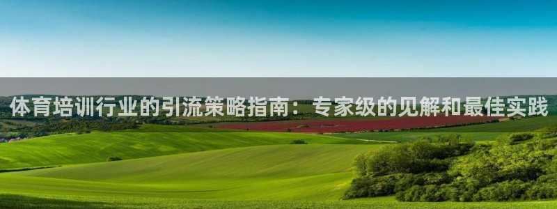 欧陆娱乐注册链接安全吗是真的吗：体育培训行业的引流策