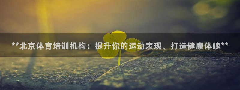 欧陆娱乐突然登录不了了：**北京体育培训机构：提升你