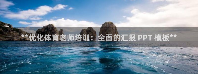 欧陆娱乐登录平台下载：**优化体育老师培训：全面的汇