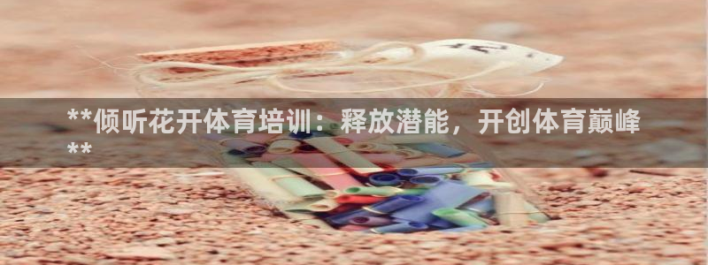 欧陆娱乐代理多少个点位啊：**倾听花开体育培训：释放