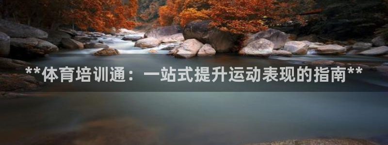 欧陆娱乐客服：**体育培训通：一站式提升运动表现的指