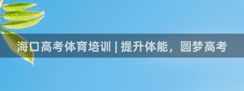欧陆娱乐天富主管：海口高考体育培训 | 提升体能，圆
