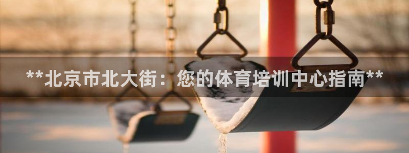 欧陆娱乐代理多少个点位合适：**北京市北大街：您的体