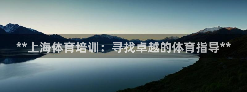 欧陆娱乐总代理：**上海体育培训：寻找卓越的体育指导